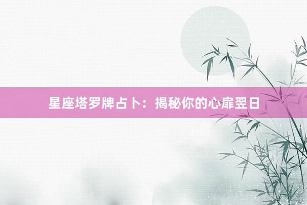 星座塔罗牌占卜:揭秘你的心扉翌日